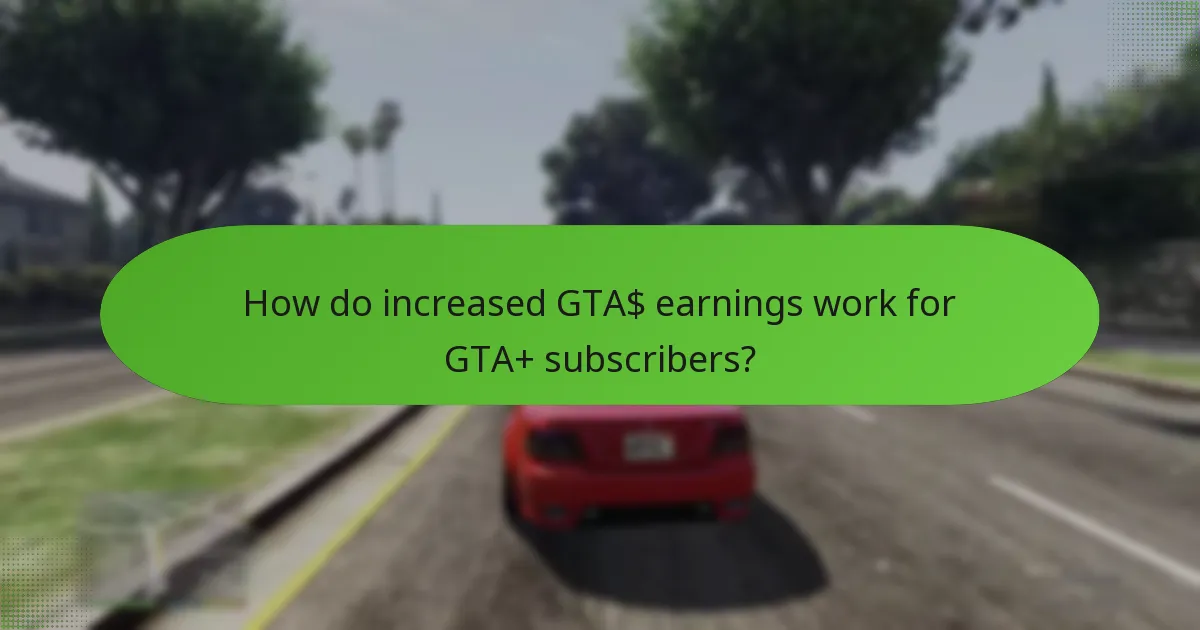 How do increased GTA$ earnings work for GTA+ subscribers?